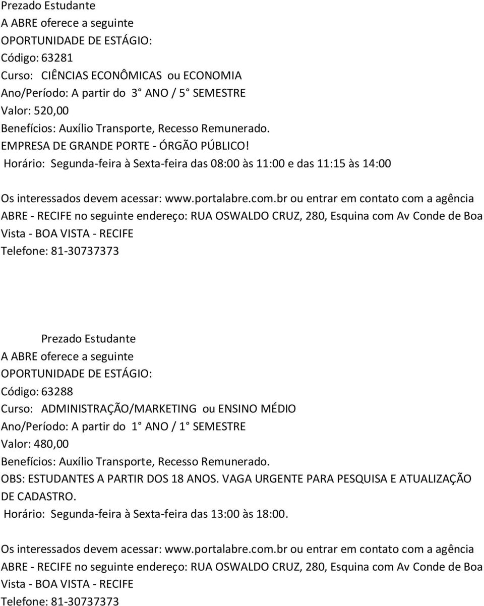 Horário: Segunda-feira à Sexta-feira das 08:00 às 11:00 e das 11:15 às 14:00 Código: 63288 Curso: