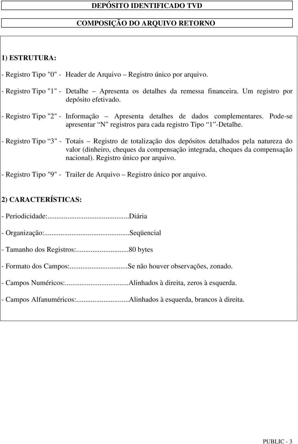 - Registro Tipo 3" - Totais Registro de totalização dos depósitos detalhados pela natureza do valor (dinheiro, cheques da compensação integrada, cheques da compensação nacional).