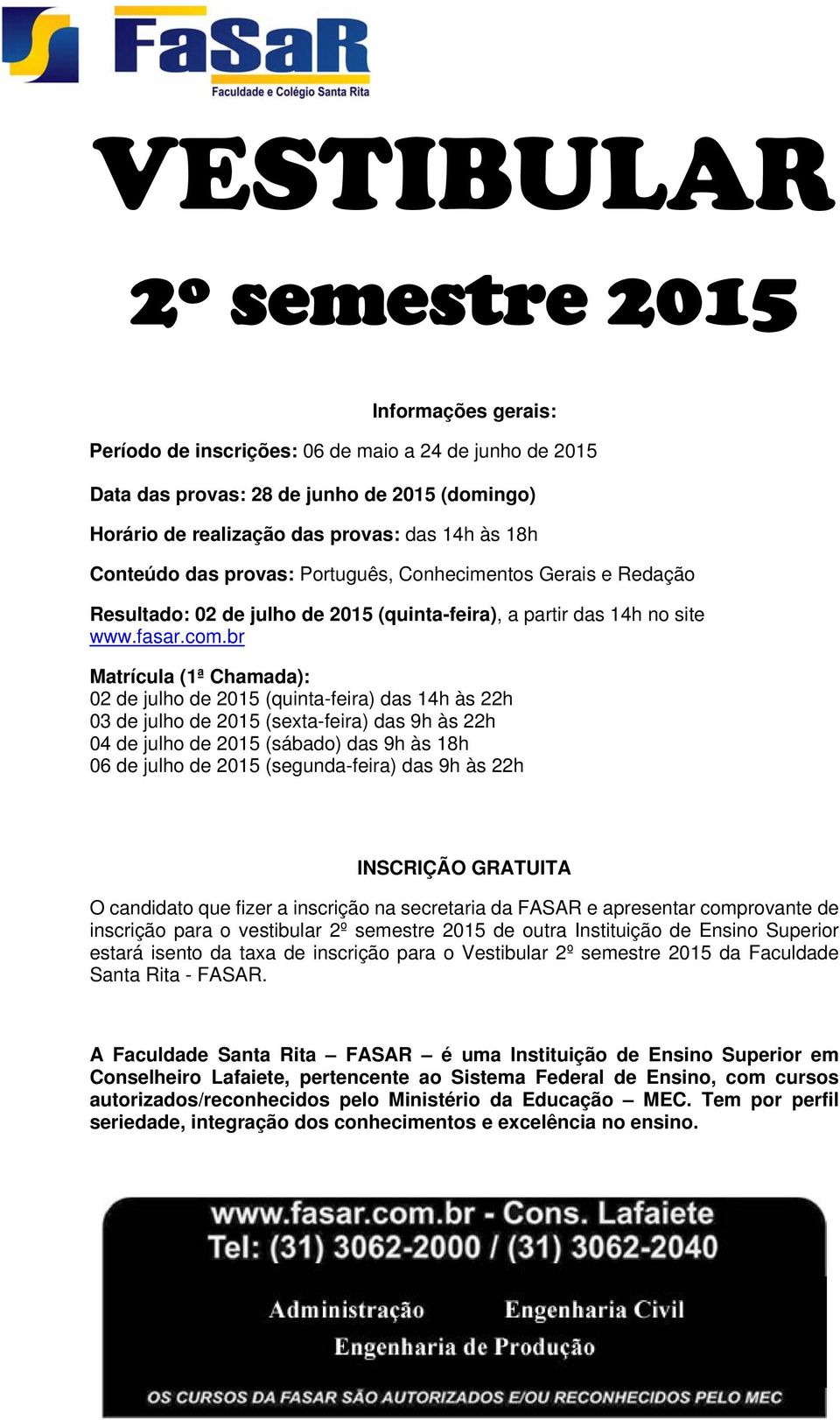 br Matrícula (1ª Chamada): 02 de julho de 2015 (quinta-feira) das 14h às 22h 03 de julho de 2015 (sexta-feira) das 9h às 22h 04 de julho de 2015 (sábado) das 9h às 18h 06 de julho de 2015