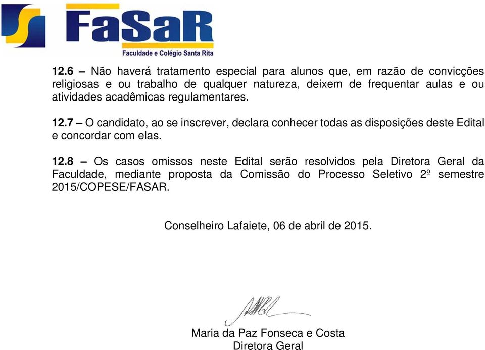 7 O candidato, ao se inscrever, declara conhecer todas as disposições deste Edital e concordar com elas. 12.