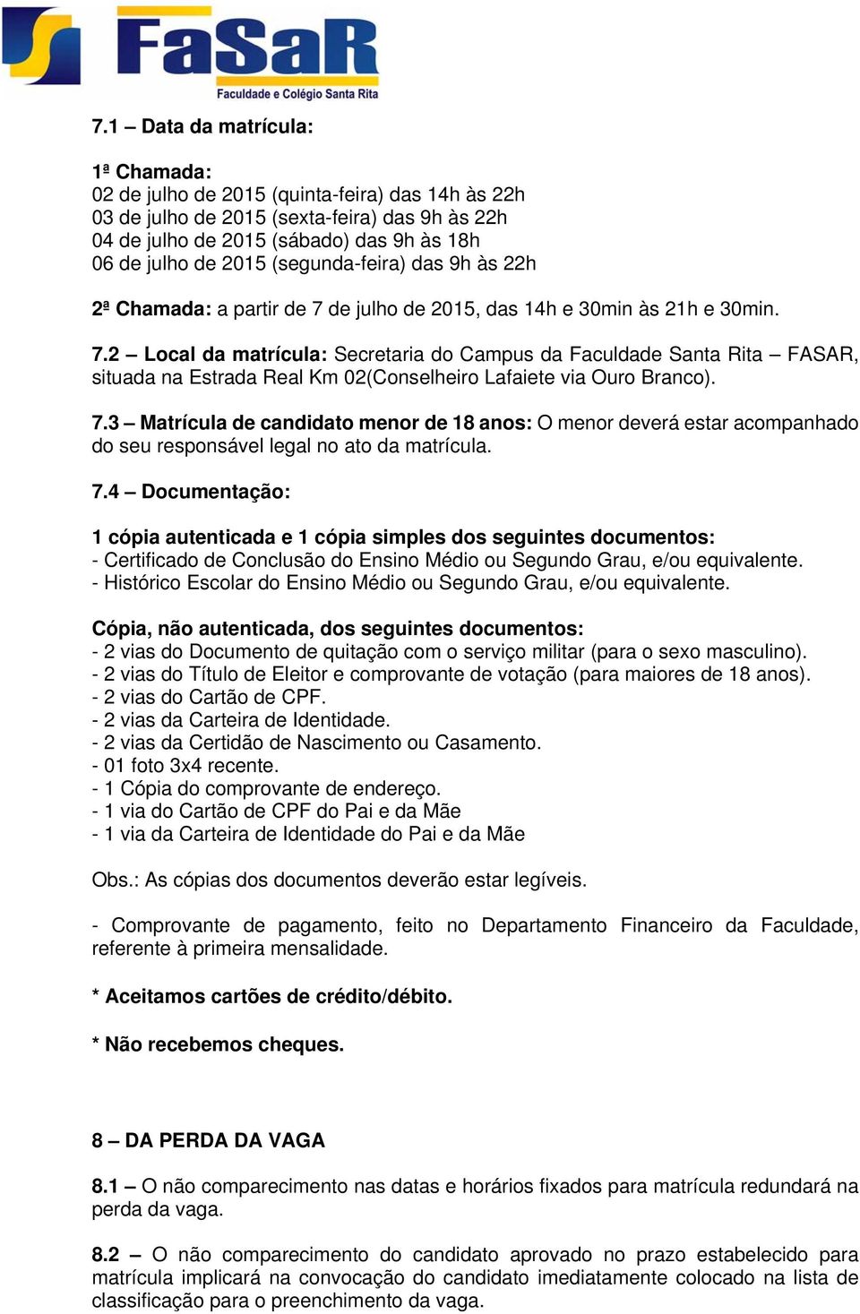 7.3 Matrícula de candidato menor de 18 anos: O menor deverá estar acompanhado do seu responsável legal no ato da matrícula. 7.