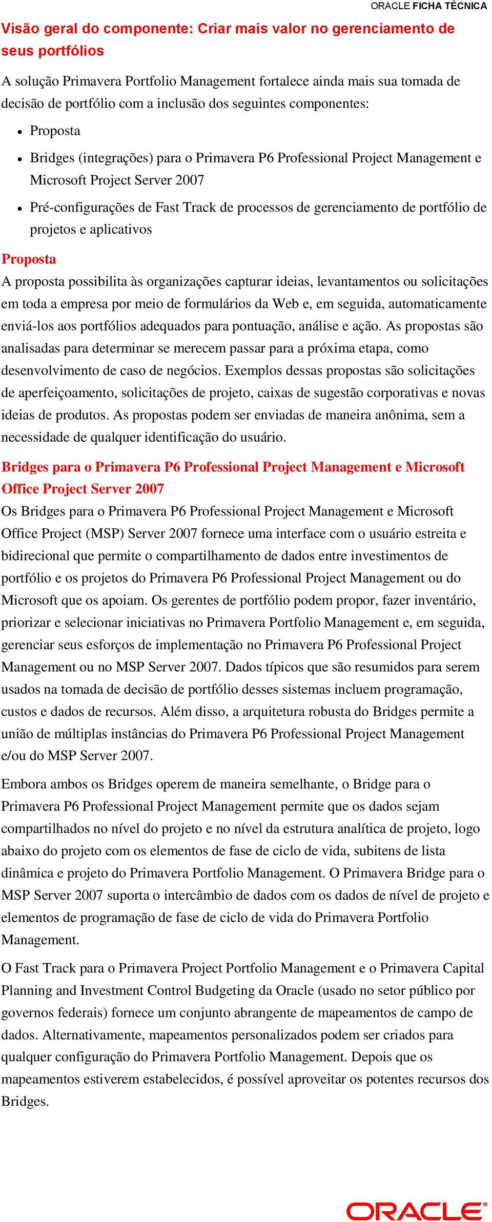 de portfólio de projetos e aplicativos Proposta A proposta possibilita às organizações capturar ideias, levantamentos ou solicitações em toda a empresa por meio de formulários da Web e, em seguida,