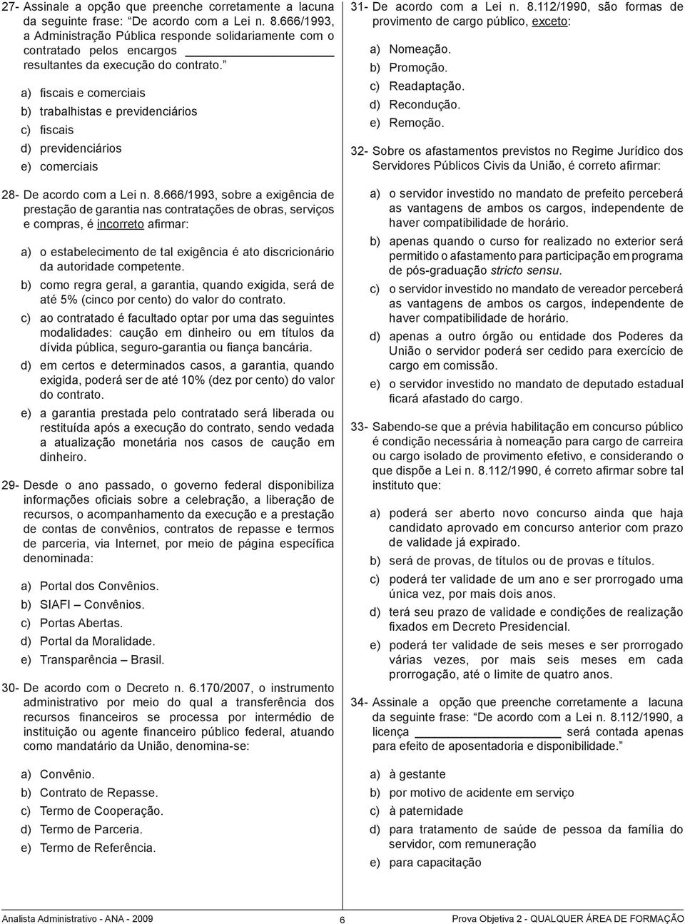 a) fiscais e comerciais b) trabalhistas e previdenciários c) fiscais d) previdenciários e) comerciais 28- De acordo com a Lei n. 8.