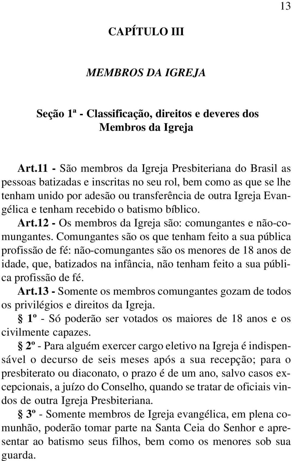 recebido o batismo bíblico. Art.12 - Os membros da Igreja são: comungantes e não-comungantes.