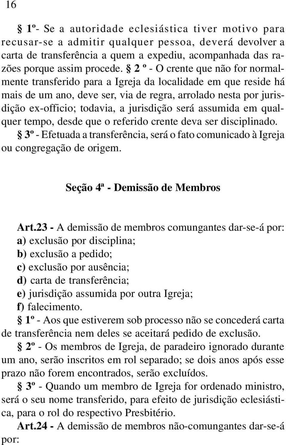 será assumida em qualquer tempo, desde que o referido crente deva ser disciplinado. 3º - Efetuada a transferência, será o fato comunicado à Igreja ou congregação de origem.