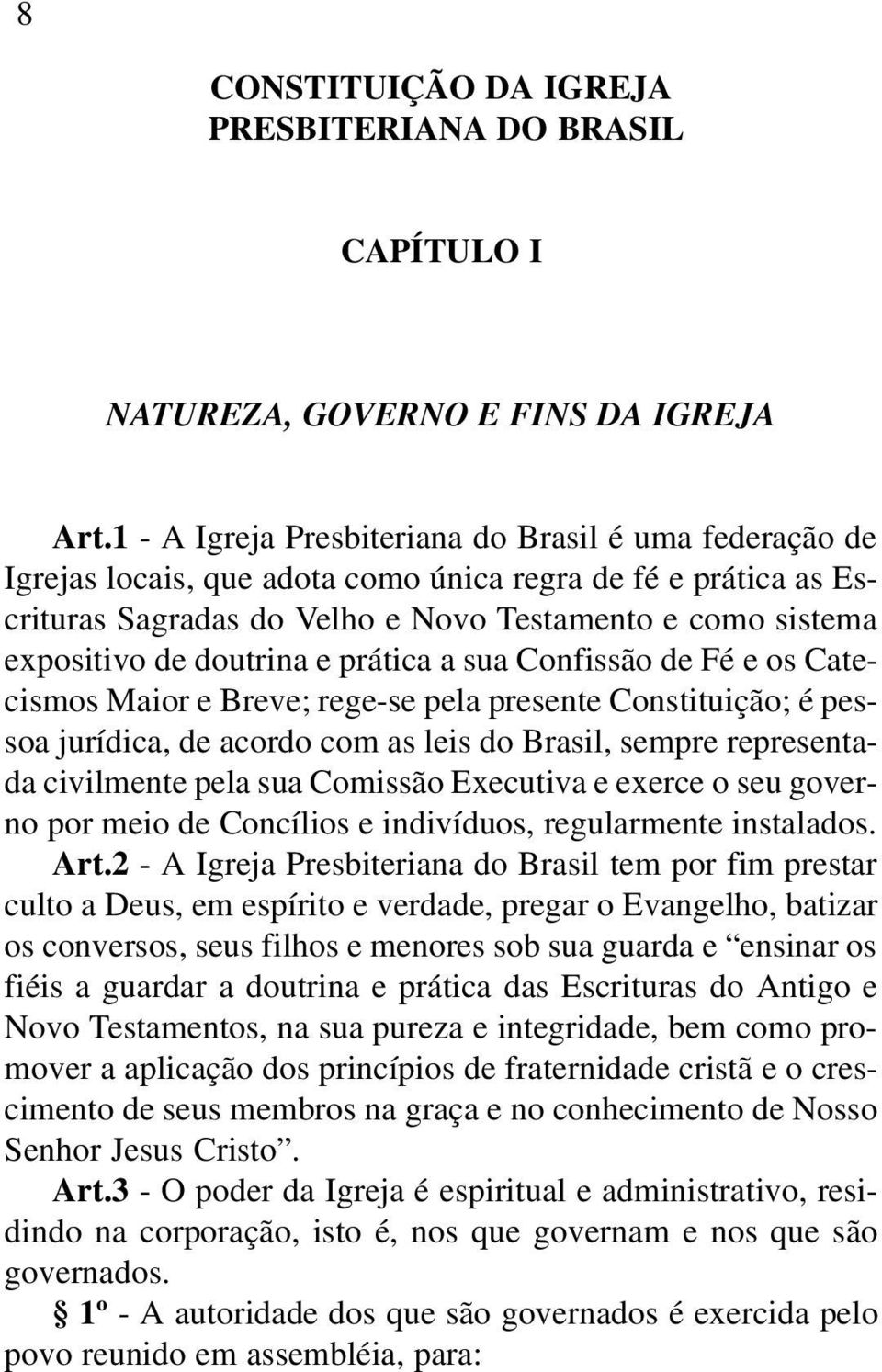 doutrina e prática a sua Confissão de Fé e os Catecismos Maior e Breve; rege-se pela presente Constituição; é pessoa jurídica, de acordo com as leis do Brasil, sempre representada civilmente pela sua