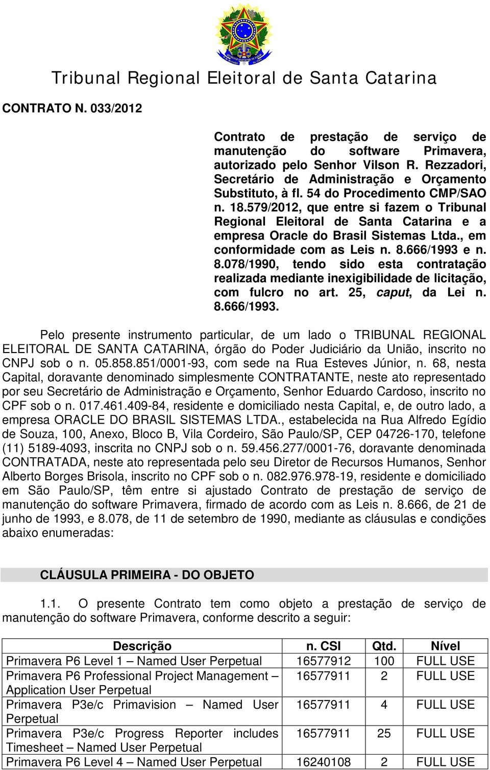 579/2012, que entre si fazem o Tribunal Regional Eleitoral de Santa Catarina e a empresa Oracle do Brasil Sistemas Ltda., em conformidade com as Leis n. 8.