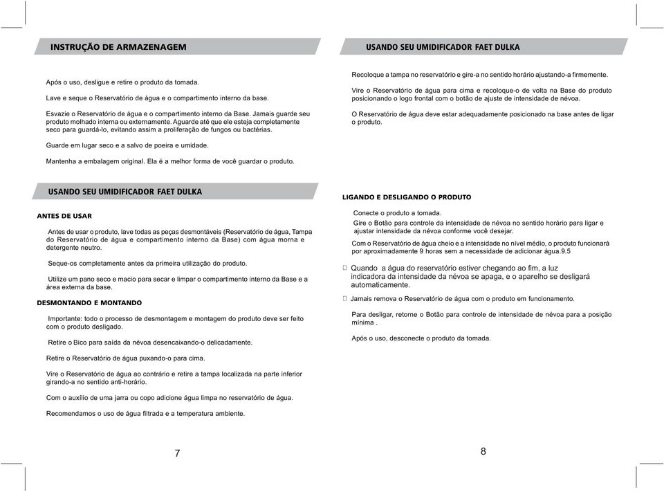 Aguarde até que ele esteja completamente seco para guardá-lo, evitando assim a proliferação de fungos ou bactérias.