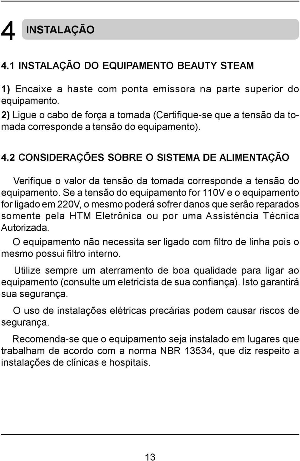 2 CONSIDERAÇÕES SOBRE O SISTEMA DE ALIMENTAÇÃO Verifique o valor da tensão da tomada corresponde a tensão do equipamento.