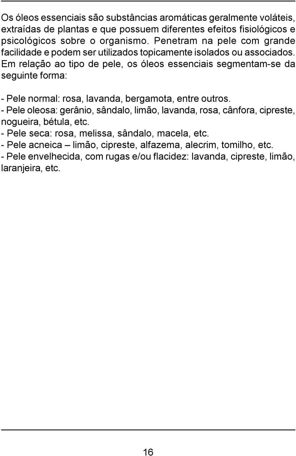 Em relação ao tipo de pele, os óleos essenciais segmentam-se da seguinte forma: - Pele normal: rosa, lavanda, bergamota, entre outros.