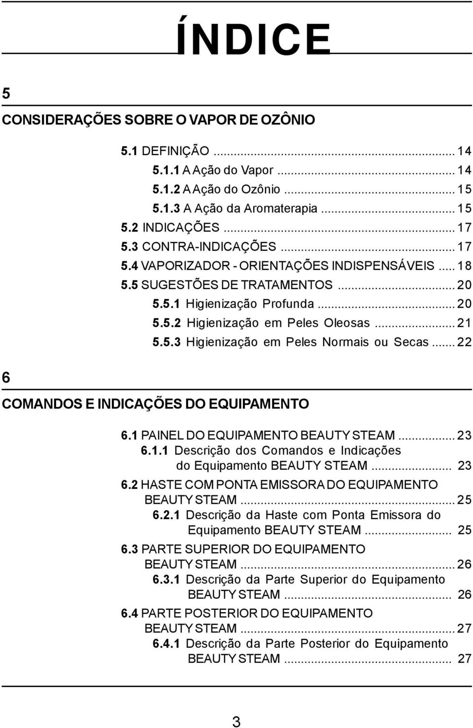 ..22 COMANDOS E INDICAÇÕES DO EQUIPAMENTO 6.1 PAINEL DO EQUIPAMENTO BEAUTY STEAM...23 6.1.1 Descrição dos Comandos e Indicações do Equipamento BEAUTY STEAM... 23 6.