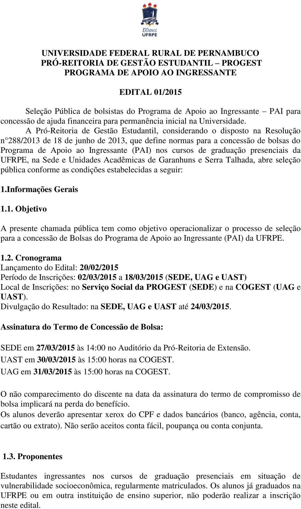 A Pró-Reitoria de Gestão Estudantil, considerando o disposto na Resolução n 288/2013 de 18 de junho de 2013, que define normas para a concessão de bolsas do Programa de Apoio ao Ingressante (PAI) nos