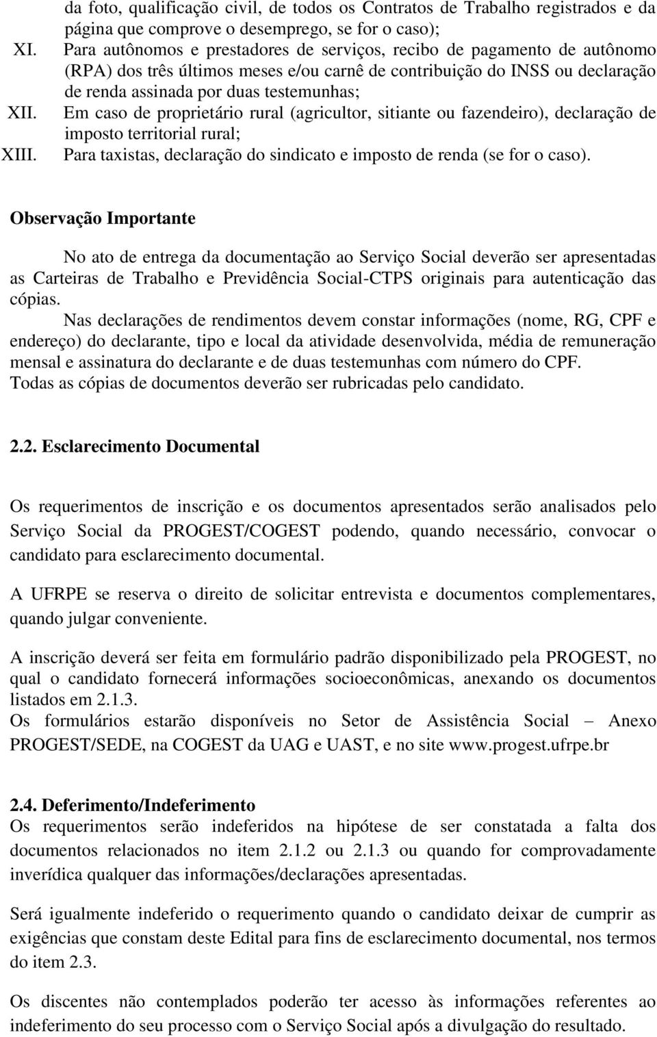 autônomo (RPA) dos três últimos meses e/ou carnê de contribuição do INSS ou declaração de renda assinada por duas testemunhas; Em caso de proprietário rural (agricultor, sitiante ou fazendeiro),