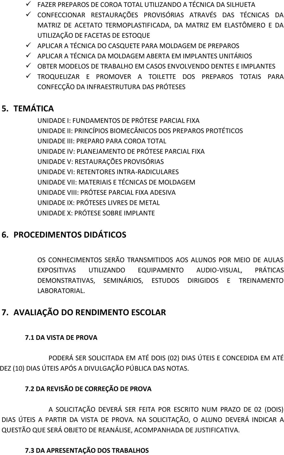 DENTES E IMPLANTES TROQUELIZAR E PROMOVER A TOILETTE DOS PREPAROS TOTAIS PARA CONFECÇÃO DA INFRAESTRUTURA DAS PRÓTESES 5.