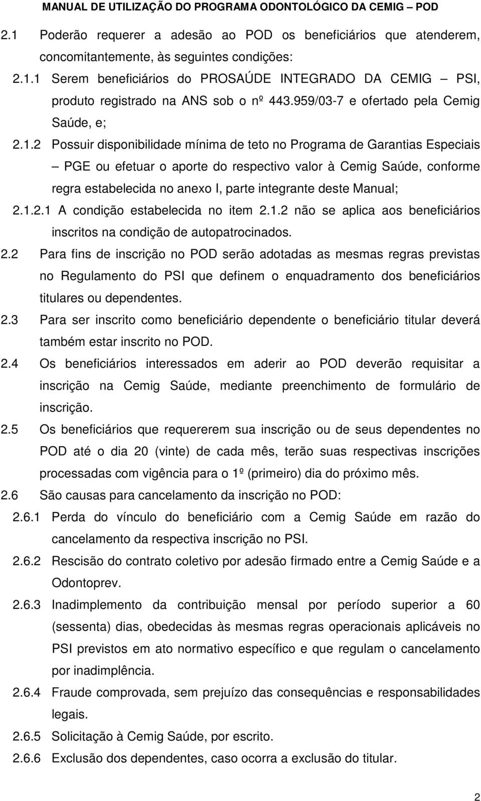 2 Possuir disponibilidade mínima de teto no Programa de Garantias Especiais PGE ou efetuar o aporte do respectivo valor à Cemig Saúde, conforme regra estabelecida no anexo I, parte integrante deste