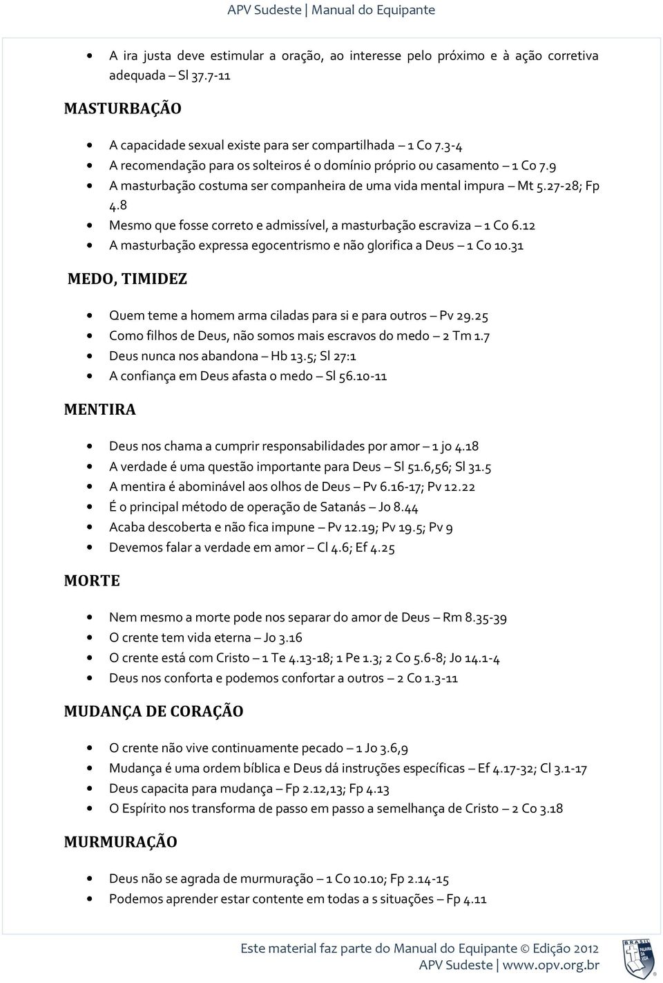 8 Mesmo que fosse correto e admissível, a masturbação escraviza 1 Co 6.12 A masturbação expressa egocentrismo e não glorifica a Deus 1 Co 10.