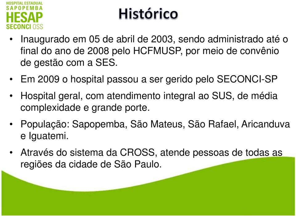 Em 2009 o hospital passou a ser gerido pelo SECONCI-SP Hospital geral, com atendimento integral ao SUS, de