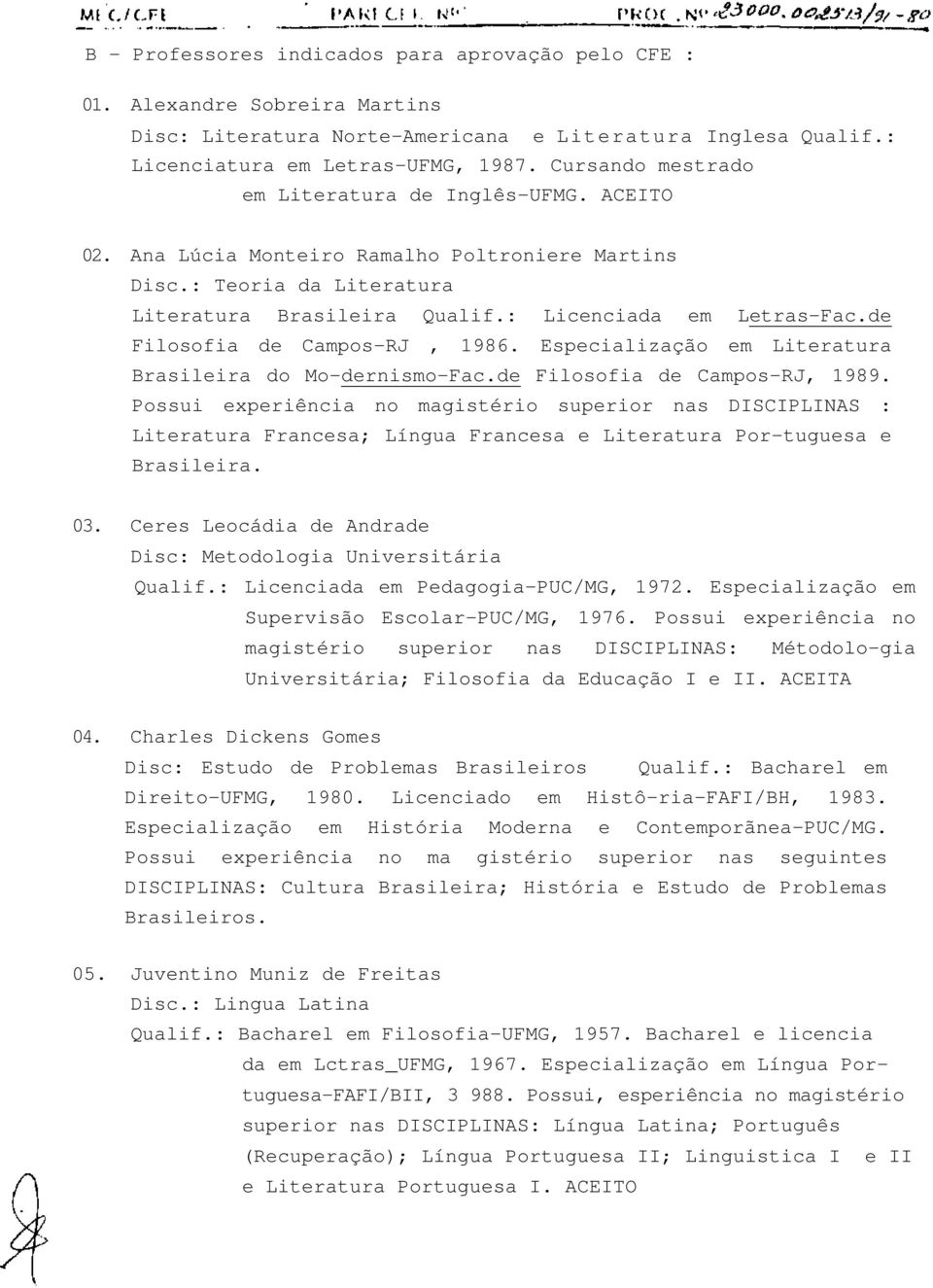de Filosofia de Campos-RJ, 1986. Especialização em Literatura Brasileira do Mo-dernismo-Fac.de Filosofia de Campos-RJ, 1989.