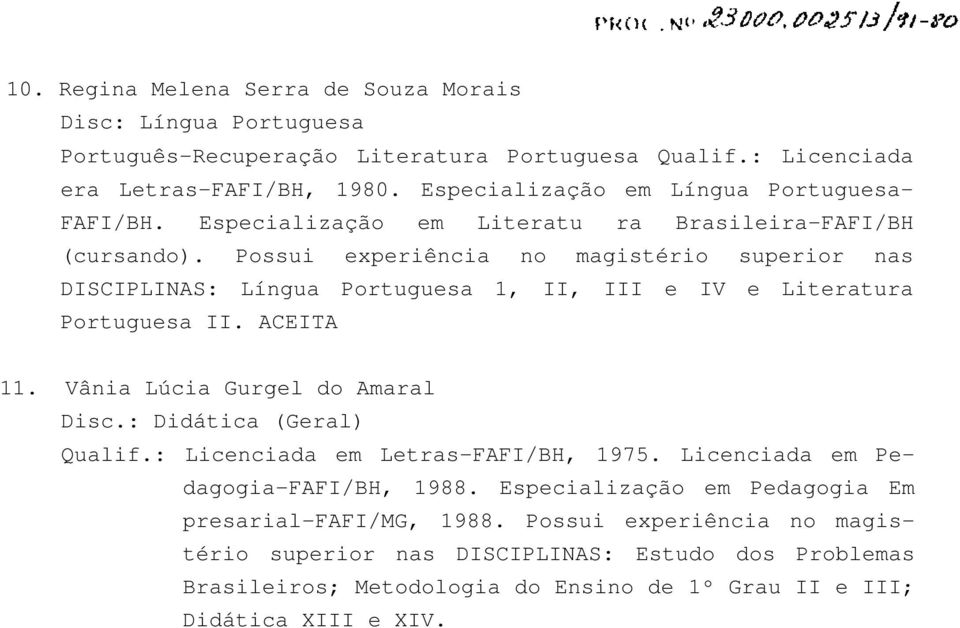 Possui experiência no magistério superior nas DISCIPLINAS: Língua Portuguesa 1, II, III e IV e Literatura Portuguesa II. ACEITA 11. Vânia Lúcia Gurgel do Amaral Disc.