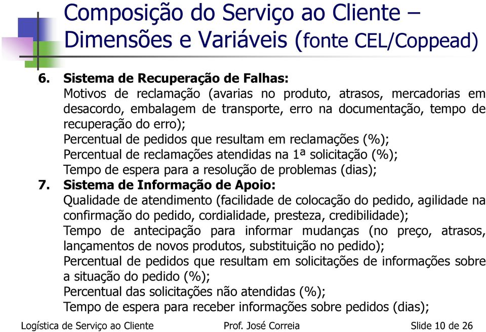 Percentual de pedidos que resultam em reclamações (%); Percentual de reclamações atendidas na 1ª solicitação (%); Tempo de espera para a resolução de problemas (dias); 7.