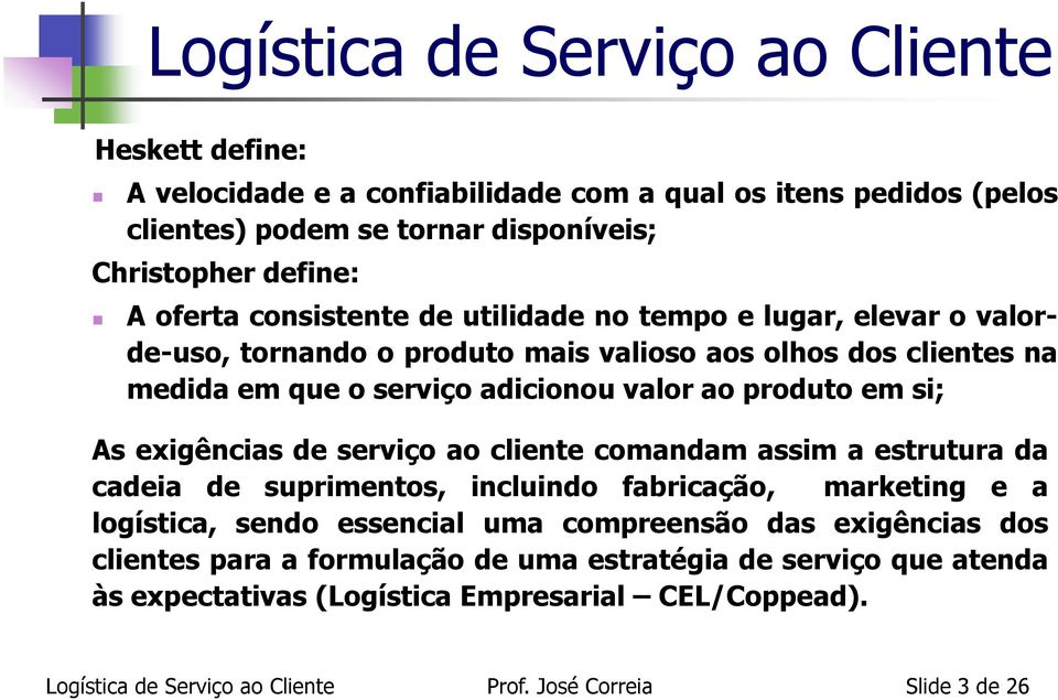 adicionou valor ao produto em si; As exigências de serviço ao cliente comandam assim a estrutura da cadeia de suprimentos, incluindo fabricação, marketing e a logística,