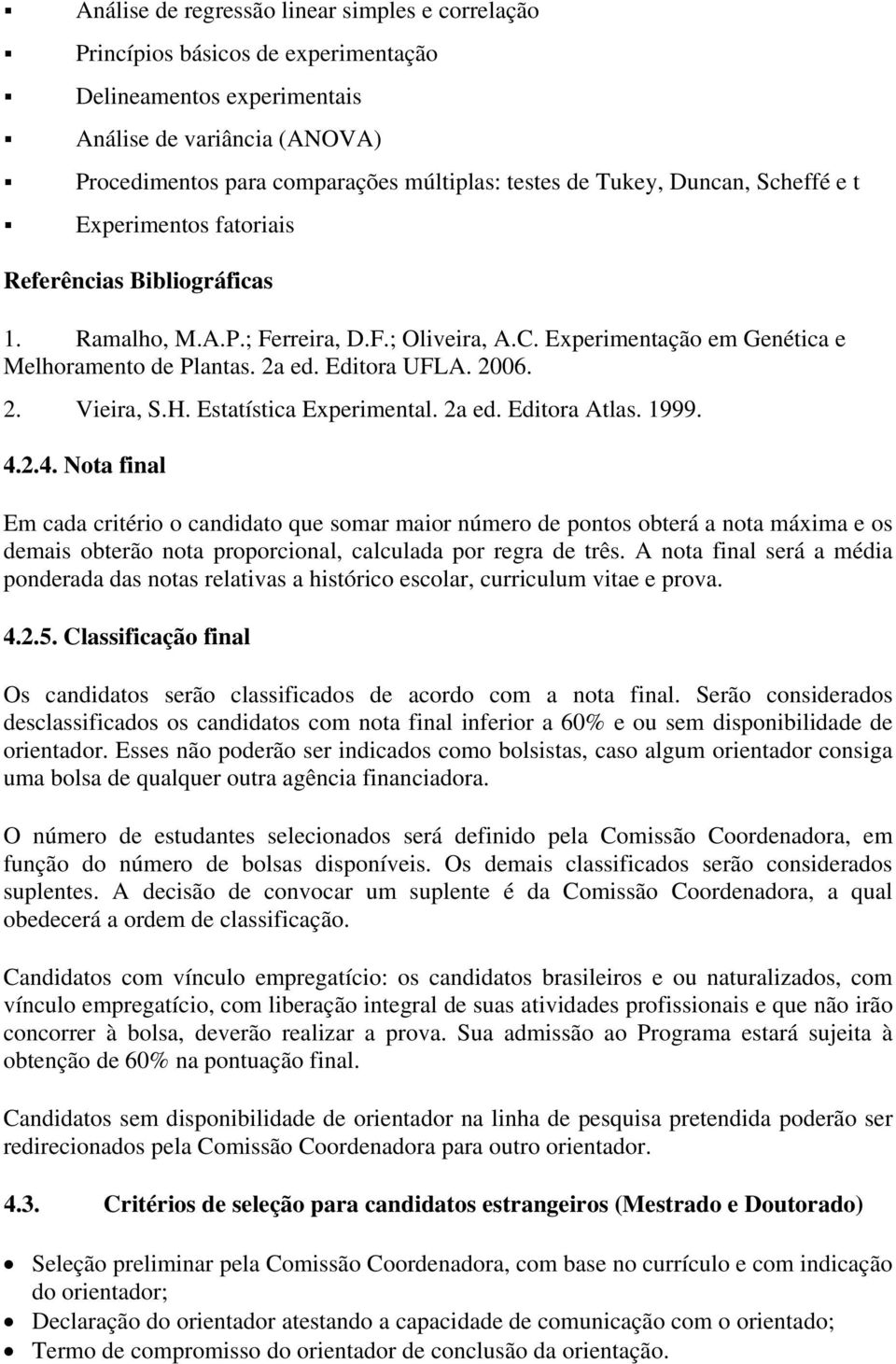 Estatística Experimental. 2a ed. Editora Atlas. 1999. 4.
