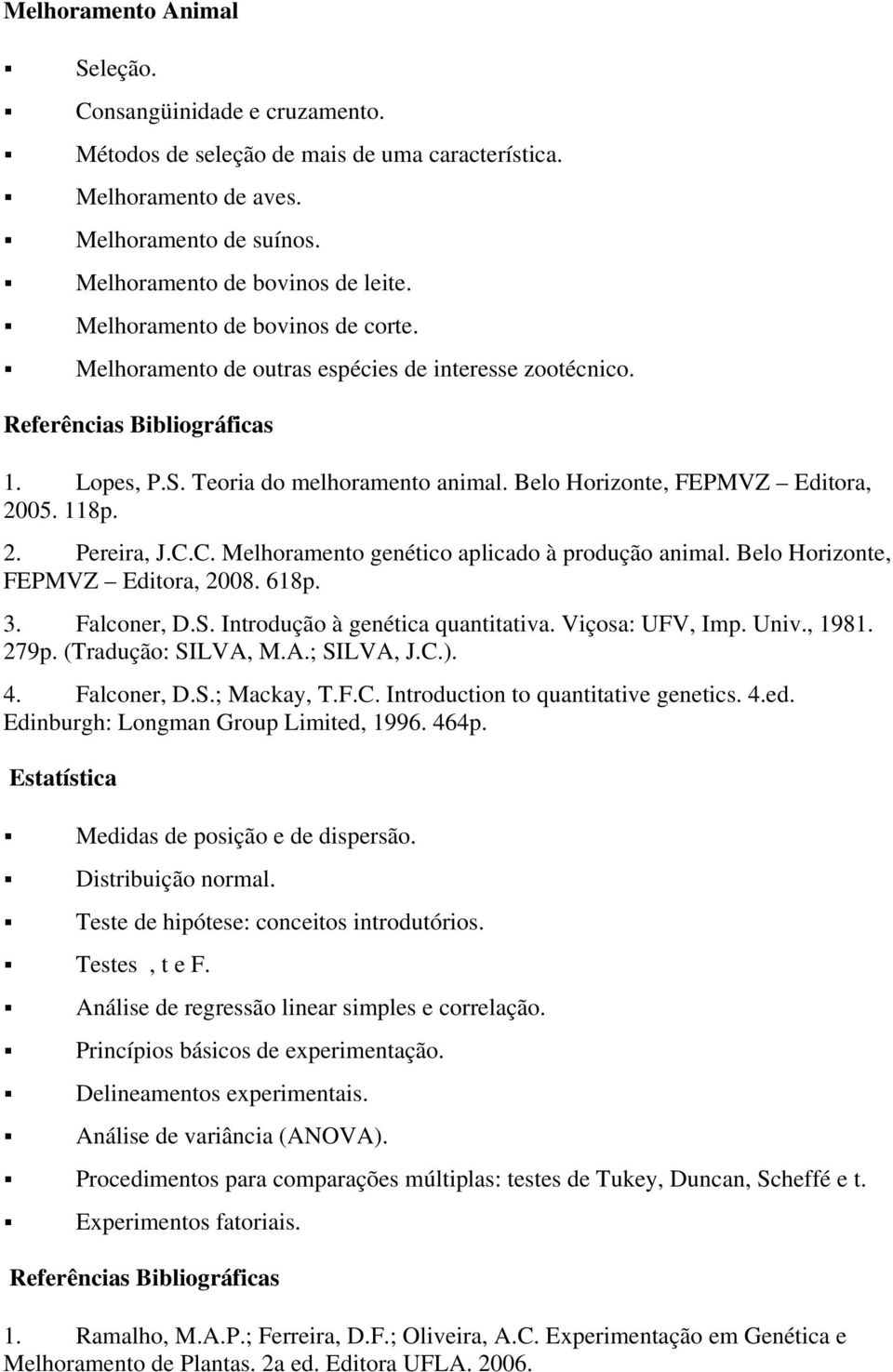 C. Melhoramento genético aplicado à produção animal. Belo Horizonte, FEPMVZ Editora, 2008. 618p. 3. Falconer, D.S. Introdução à genética quantitativa. Viçosa: UFV, Imp. Univ., 1981. 279p.
