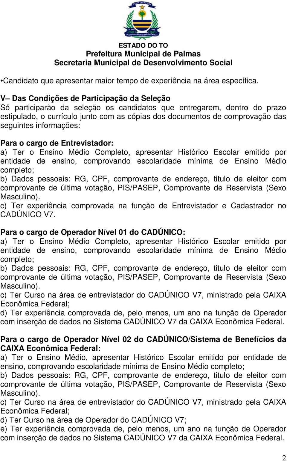 seguintes informações: Para o cargo de Entrevistador: a) Ter o Ensino Médio Completo, apresentar Histórico Escolar emitido por entidade de ensino, comprovando escolaridade mínima de Ensino Médio c)