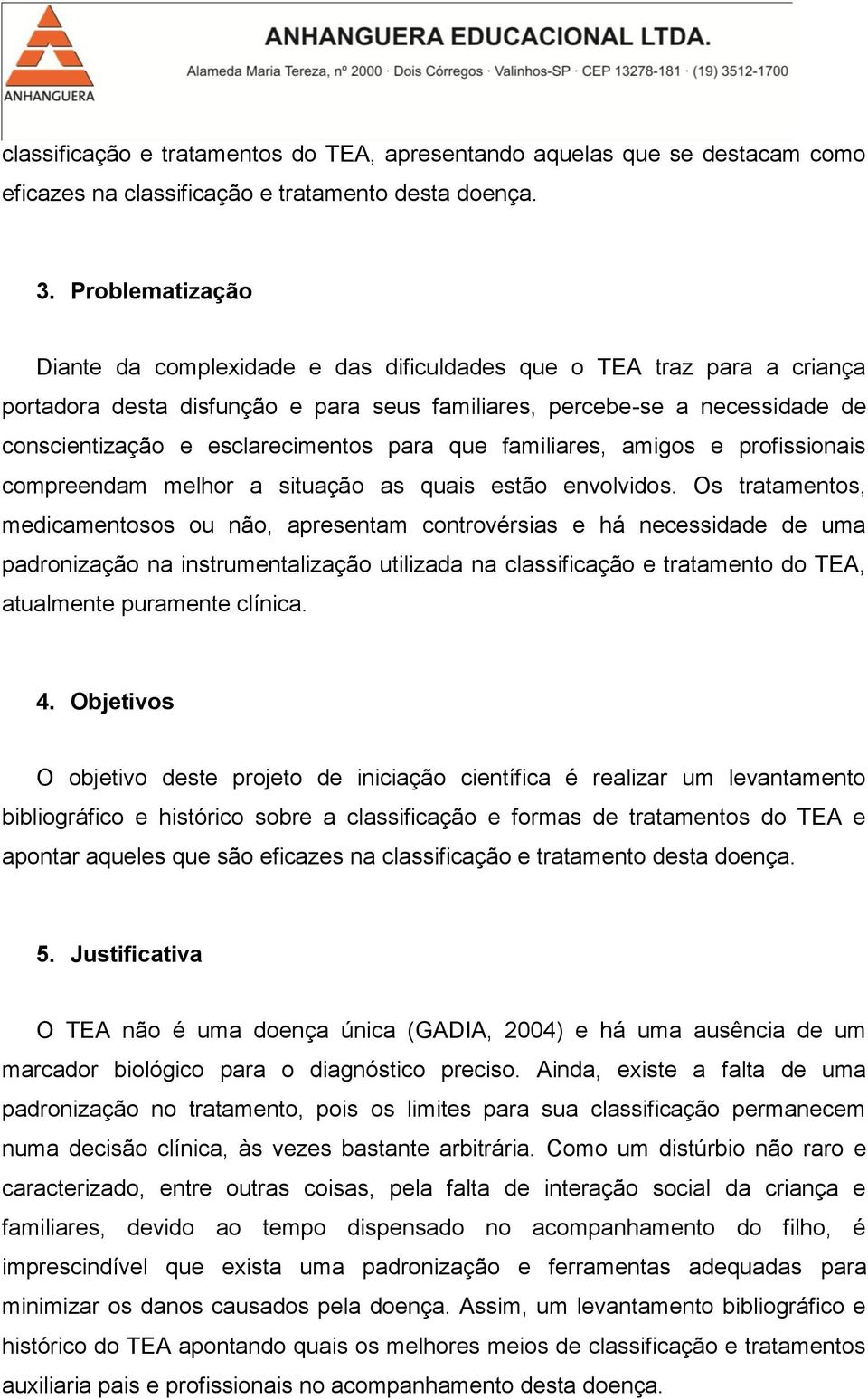 para que familiares, amigos e profissionais compreendam melhor a situação as quais estão envolvidos.