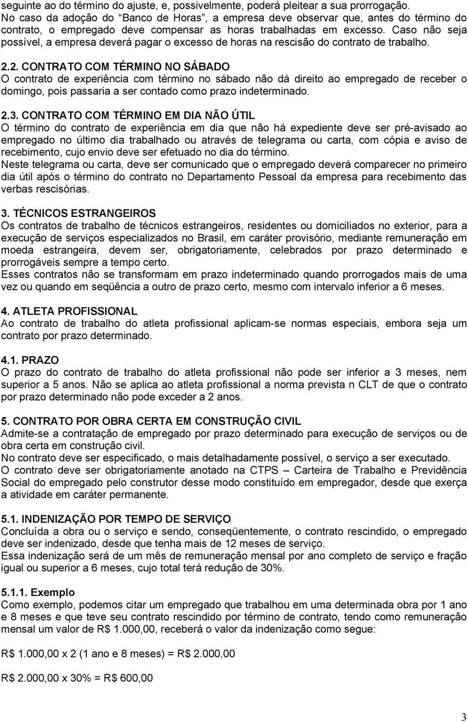 Caso não seja possível, a empresa deverá pagar o excesso de horas na rescisão do contrato de trabalho. 2.