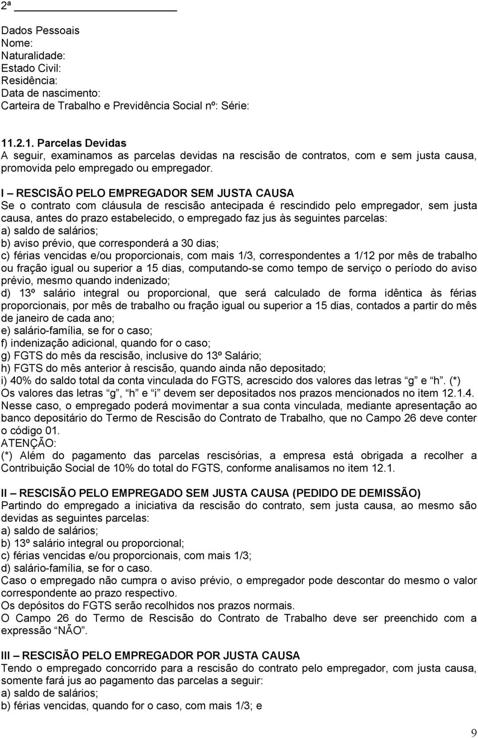 I RESCISÃO PELO EMPREGADOR SEM JUSTA CAUSA Se o contrato com cláusula de rescisão antecipada é rescindido pelo empregador, sem justa causa, antes do prazo estabelecido, o empregado faz jus às