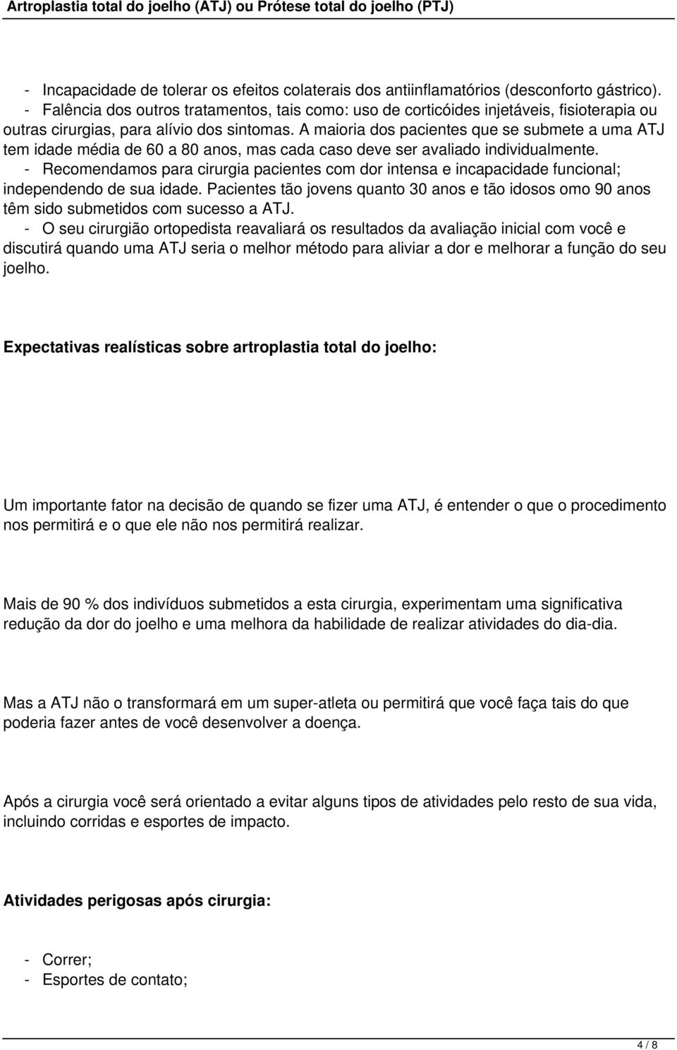 A maioria dos pacientes que se submete a uma ATJ tem idade média de 60 a 80 anos, mas cada caso deve ser avaliado individualmente.