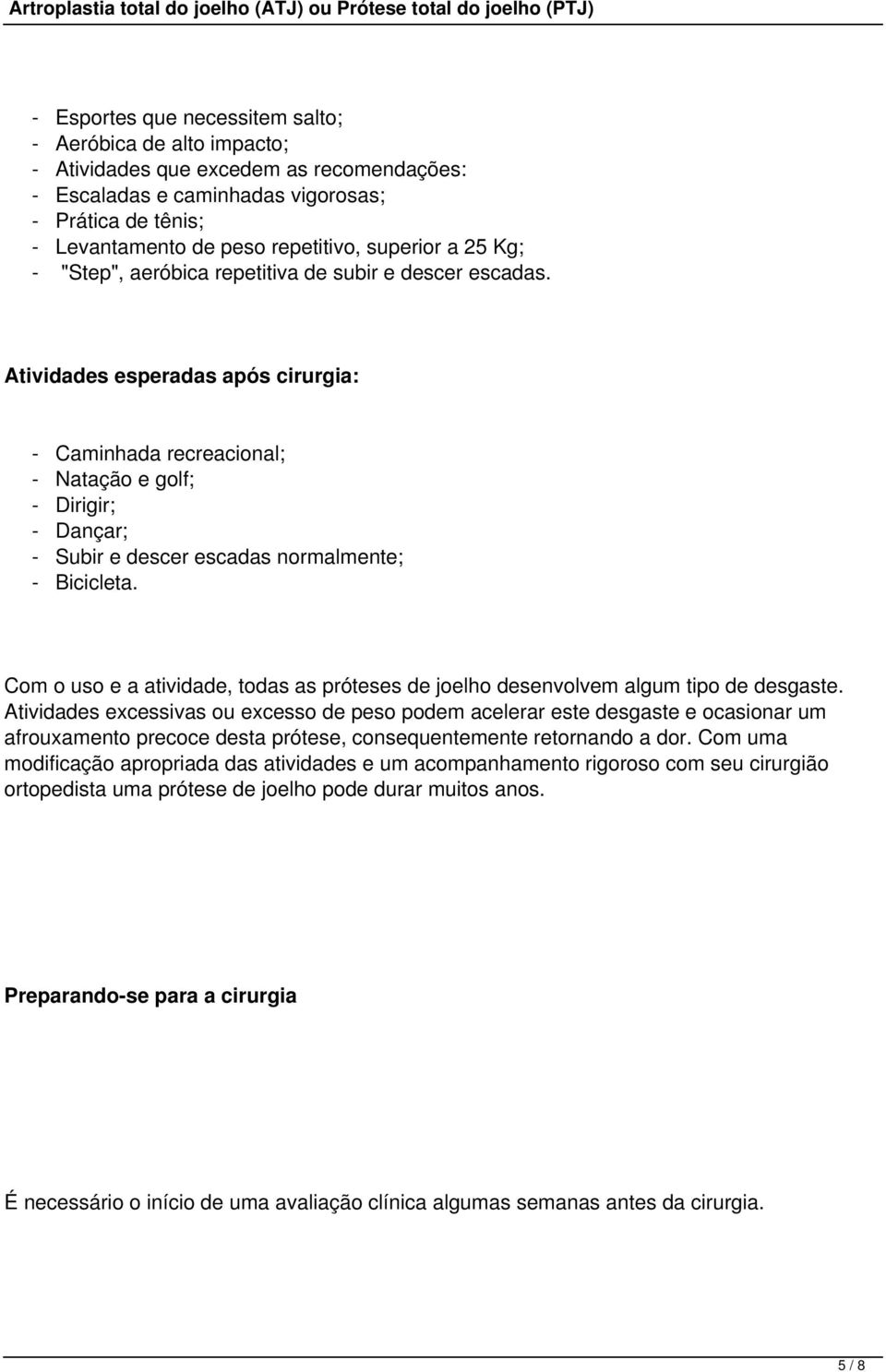 Atividades esperadas após cirurgia: - Caminhada recreacional; - Natação e golf; - Dirigir; - Dançar; - Subir e descer escadas normalmente; - Bicicleta.