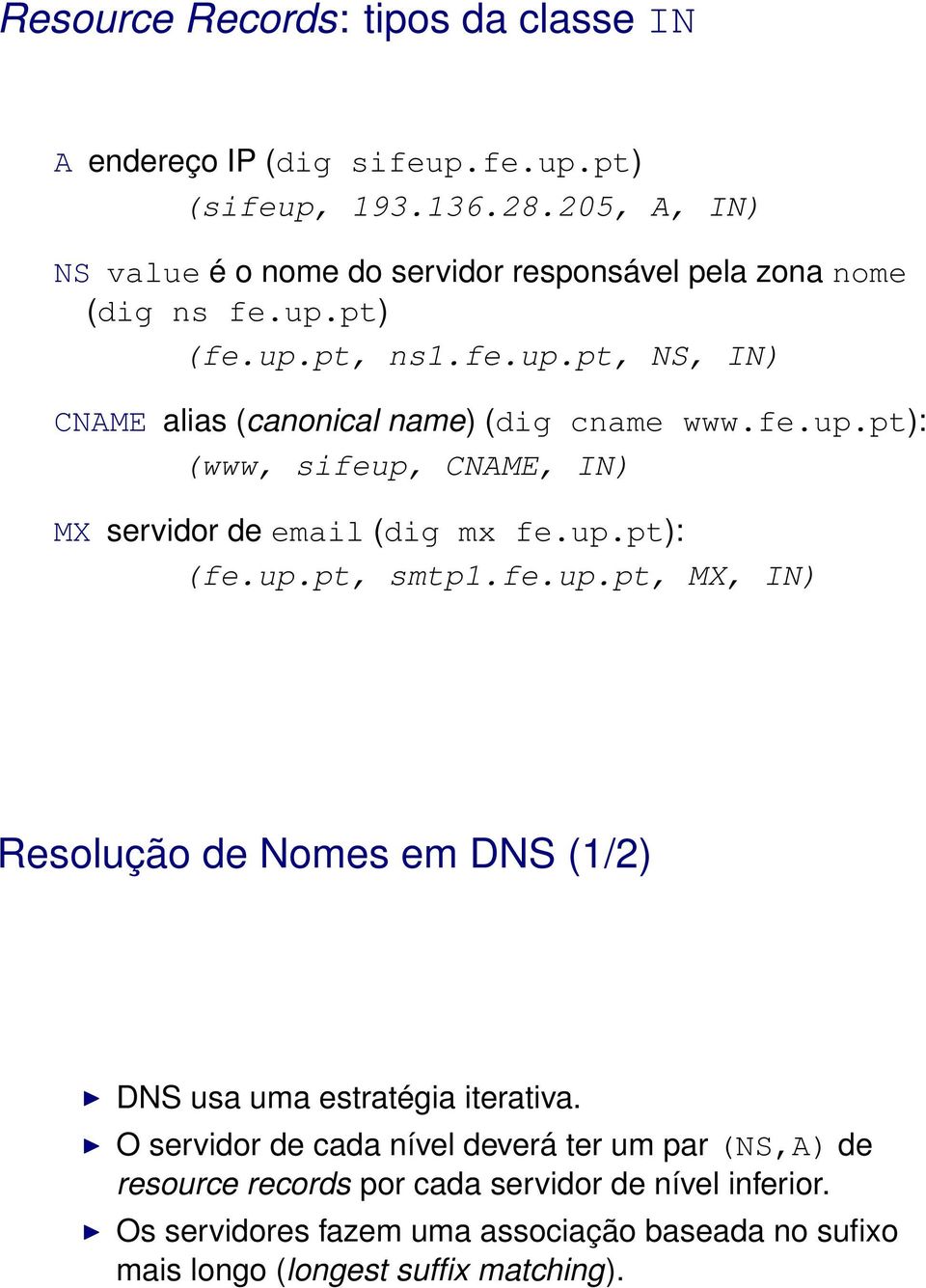 fe.up.pt): (www, sifeup, CNAME, IN) MX servidor de email (dig mx fe.up.pt): (fe.up.pt, smtp1.fe.up.pt, MX, IN) Resolução de Nomes em DNS (1/2) DNS usa uma estratégia iterativa.