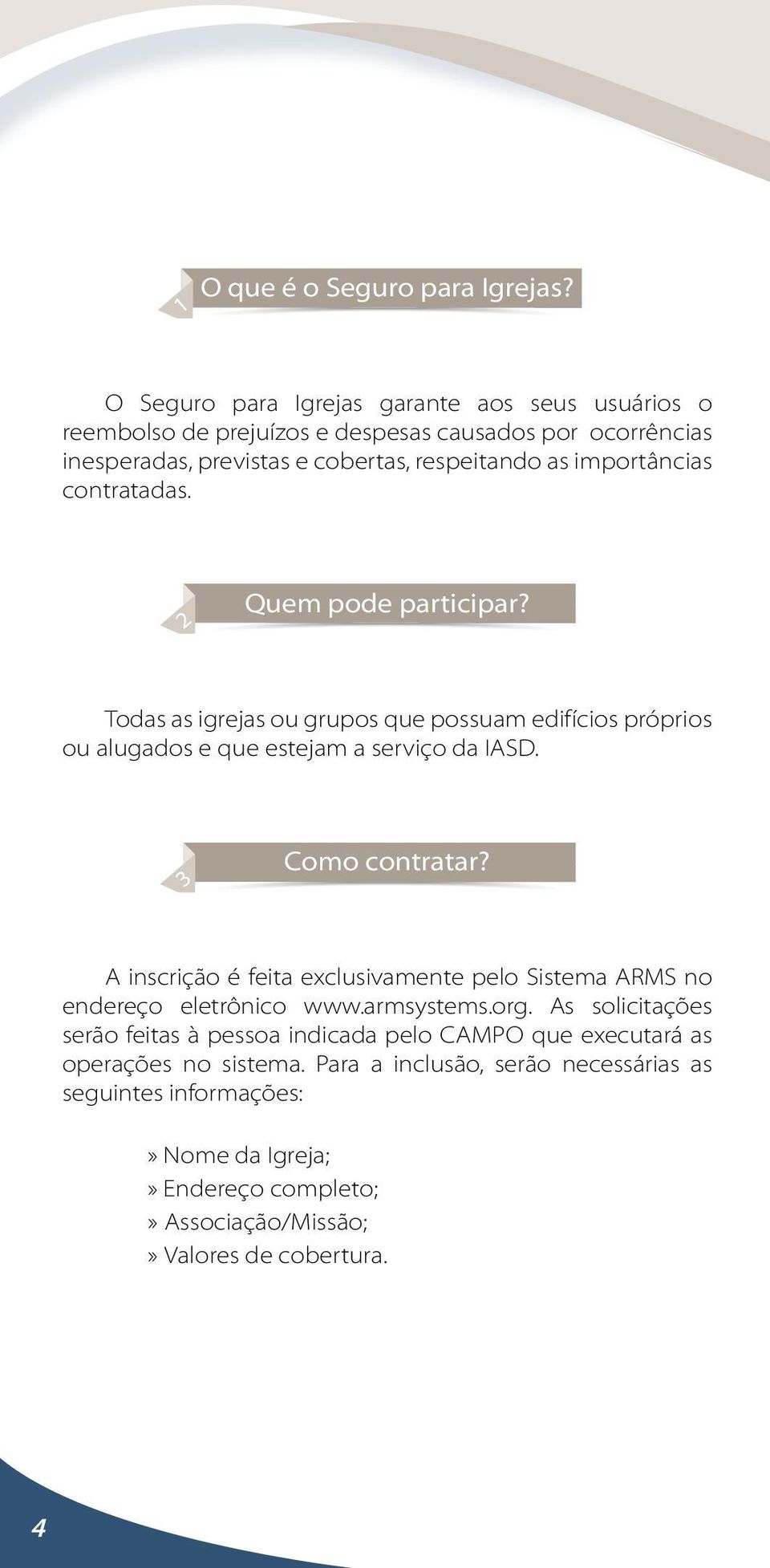 contratadas. 2 Quem pode participar? Todas as igrejas ou grupos que possuam edifícios próprios ou alugados e que estejam a serviço da IASD. 3 Como contratar?