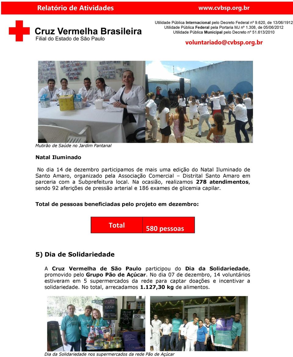 Total de pessoas beneficiadas pelo projeto em dezembro: Total 580 pessoas 5) Dia de Solidariedade A Cruz Vermelha de São Paulo participou do Dia da Solidariedade, promovido pelo Grupo Pão de