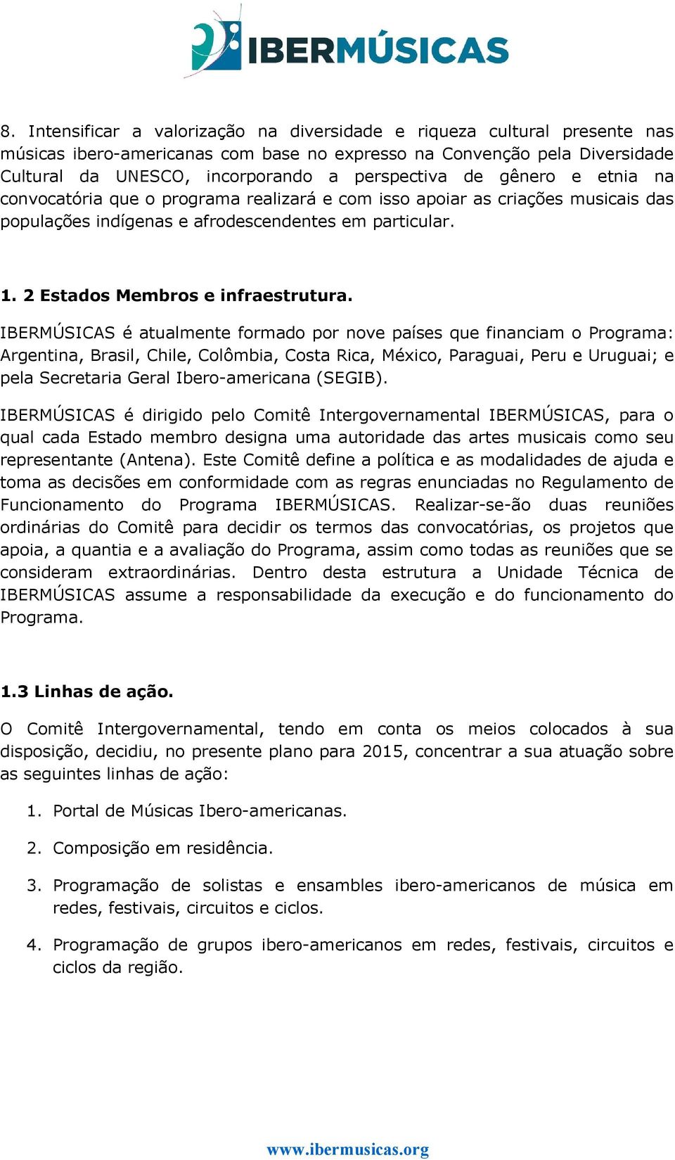 IBERMÚSICAS é atualmente formado por nove países que financiam o Programa: Argentina, Brasil, Chile, Colômbia, Costa Rica, México, Paraguai, Peru e Uruguai; e pela Secretaria Geral Ibero-americana