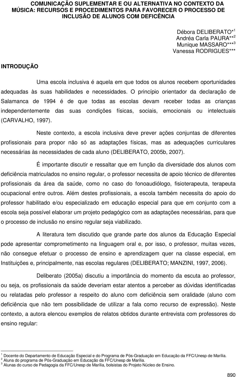 O princípio orientador da declaração de Salamanca de 1994 é de que todas as escolas devam receber todas as crianças independentemente das suas condições físicas, sociais, emocionais ou intelectuais