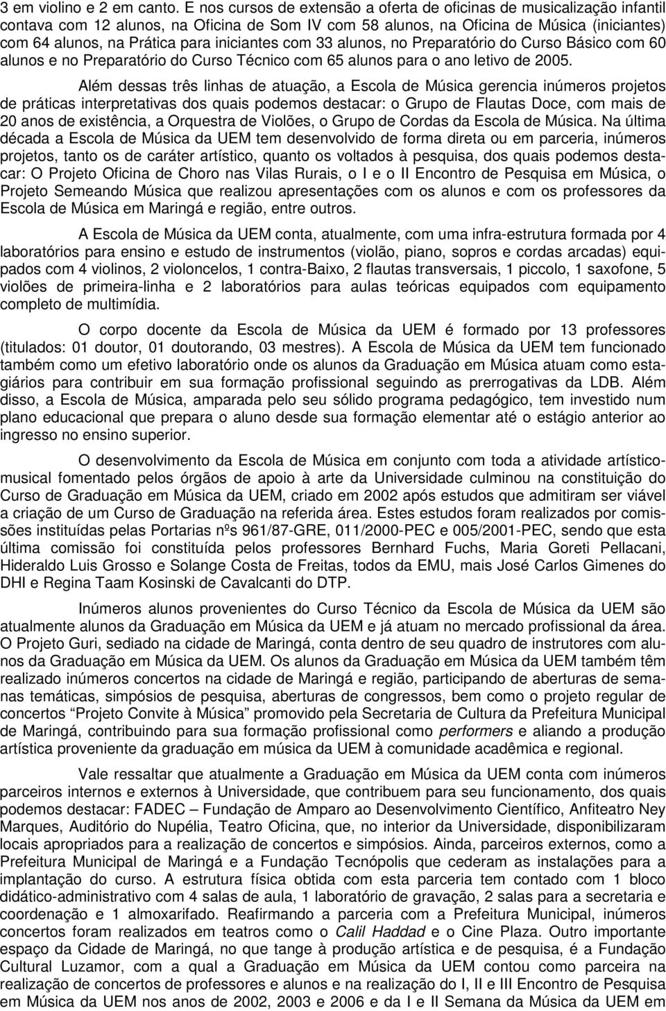 iniciantes com 33 alunos, no Preparatório do Curso Básico com 60 alunos e no Preparatório do Curso Técnico com 65 alunos para o ano letivo de 2005.