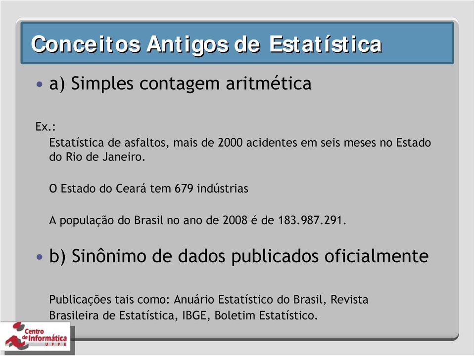 O Estado do Ceará tem 679 indústrias A população do Brasil no ano de 2008 é de 183.987.291.