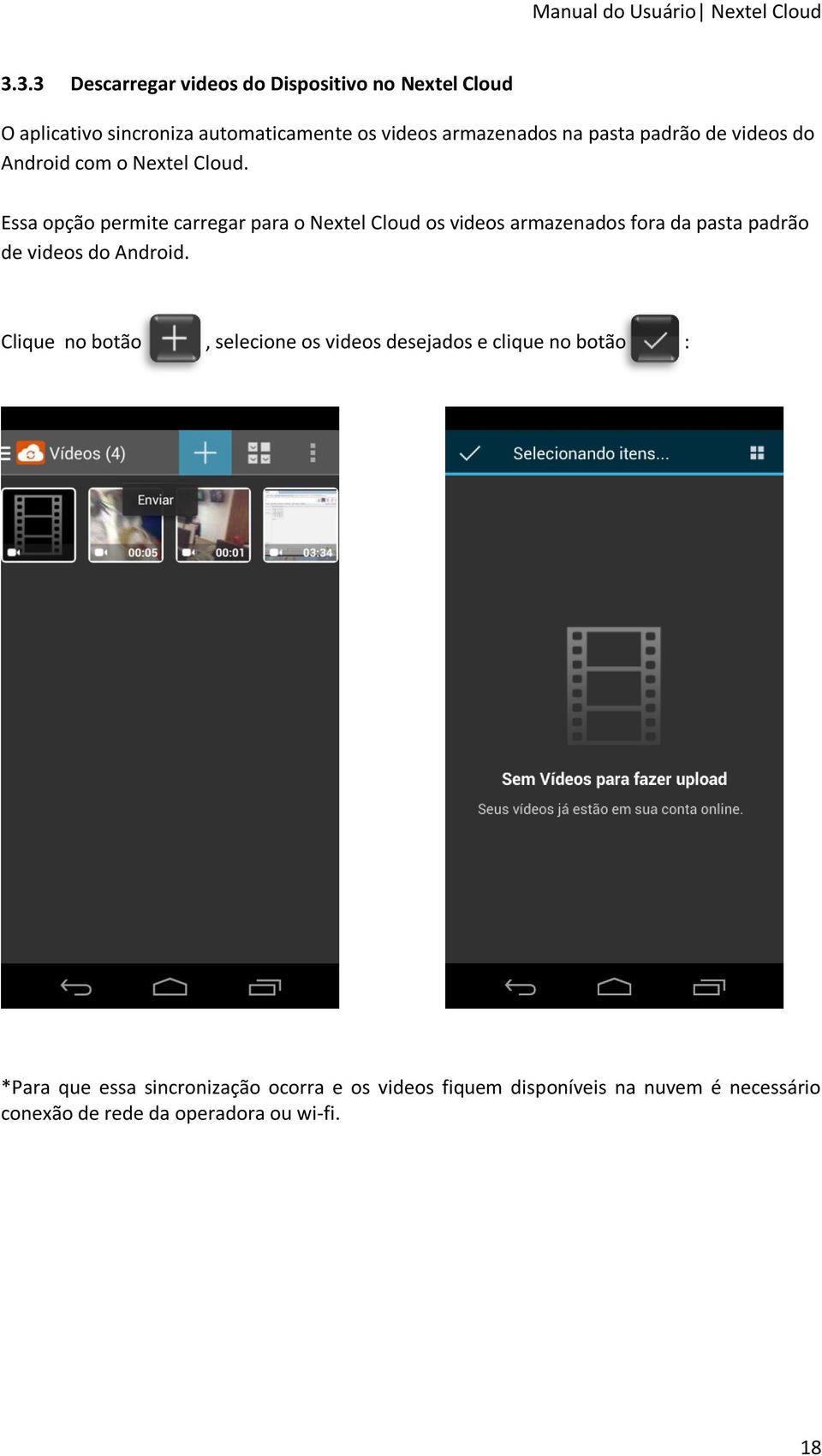 Essa opção permite carregar para o Nextel Cloud os videos armazenados fora da pasta padrão de videos do Android.
