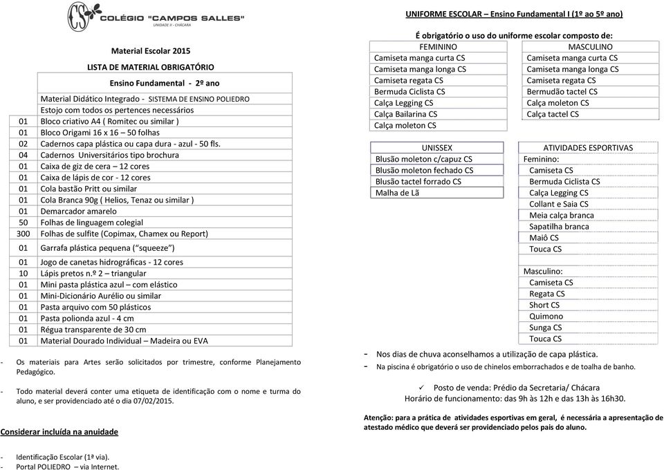 04 Cadernos Universitários tipo brochura Caixa de giz de cera 12 cores Cola bastão Pritt ou similar Cola Branca 90g ( Helios, Tenaz ou similar ) Demarcador amarelo 50 Folhas de linguagem colegial 300