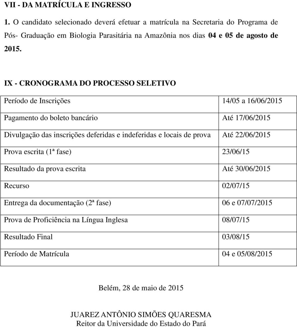 PROCESSO SELETIVO Período de Inscrições 14/05 a 16/06/2015 Pagamento do boleto bancário Até 17/06/2015 Divulgação das inscrições deferidas e indeferidas e locais de prova Até 22/06/2015