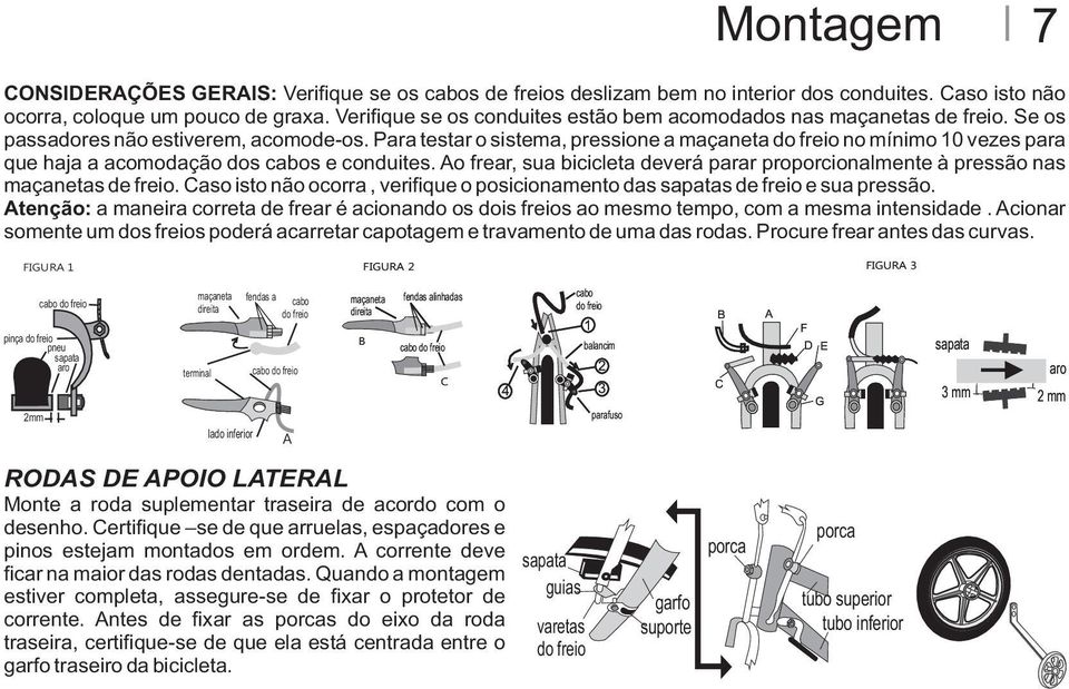 Para testar o sistema, pressione a maçaneta do freio no mínimo 10 vezes para que haja a acomodação dos cabos e conduites.