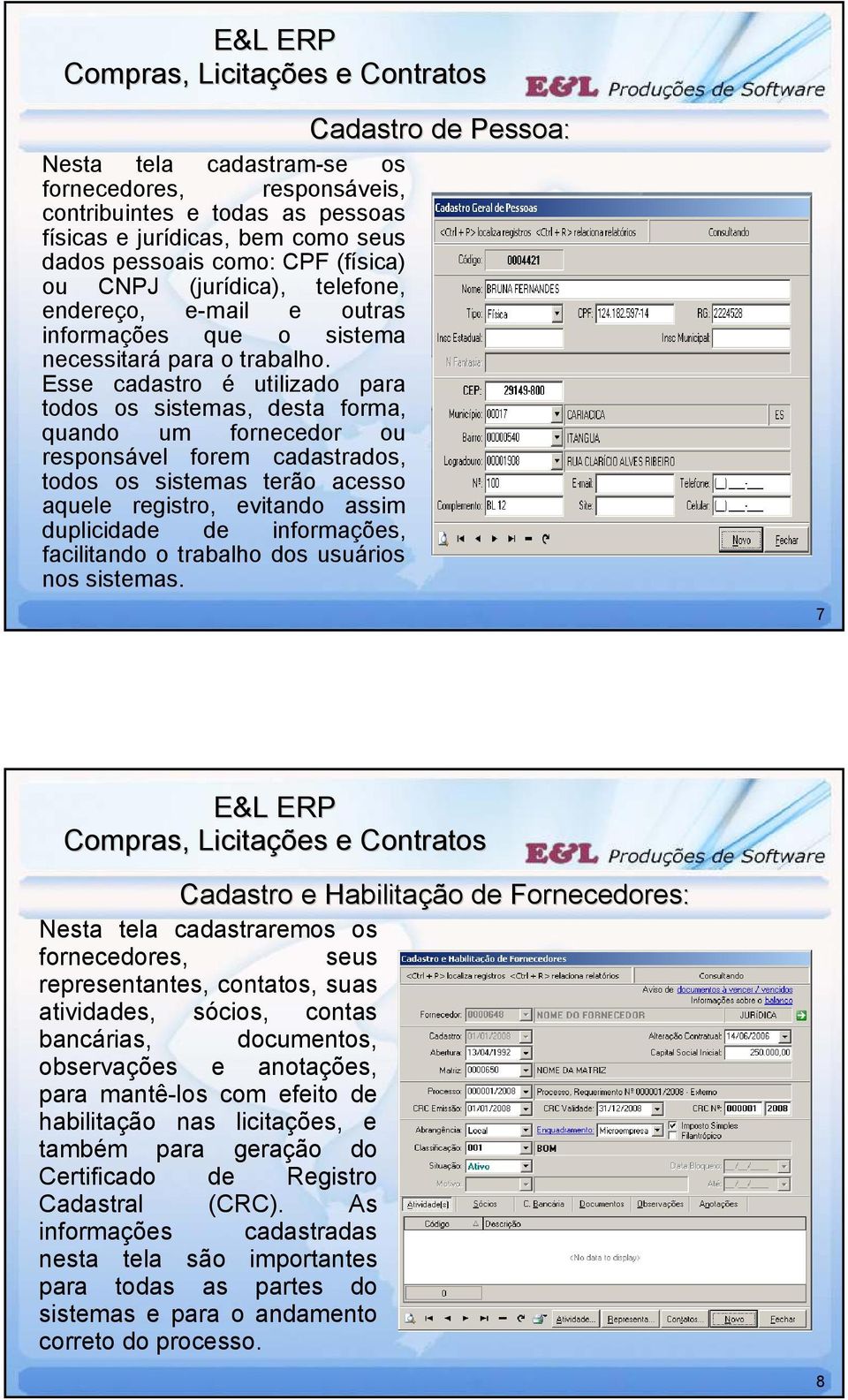 Esse cadastro é utilizado para todos os sistemas, desta forma, quando um fornecedor ou responsável forem cadastrados, todos os sistemas terão acesso aquele registro, evitando assim duplicidade de