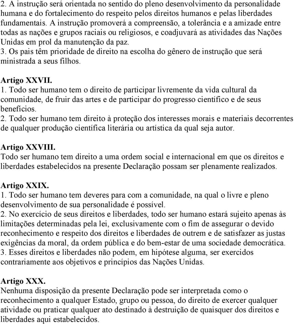 Os pais têm prioridade de direito na escolha do gênero de instrução que será ministrada a seus filhos. Artigo XXVII. 1.