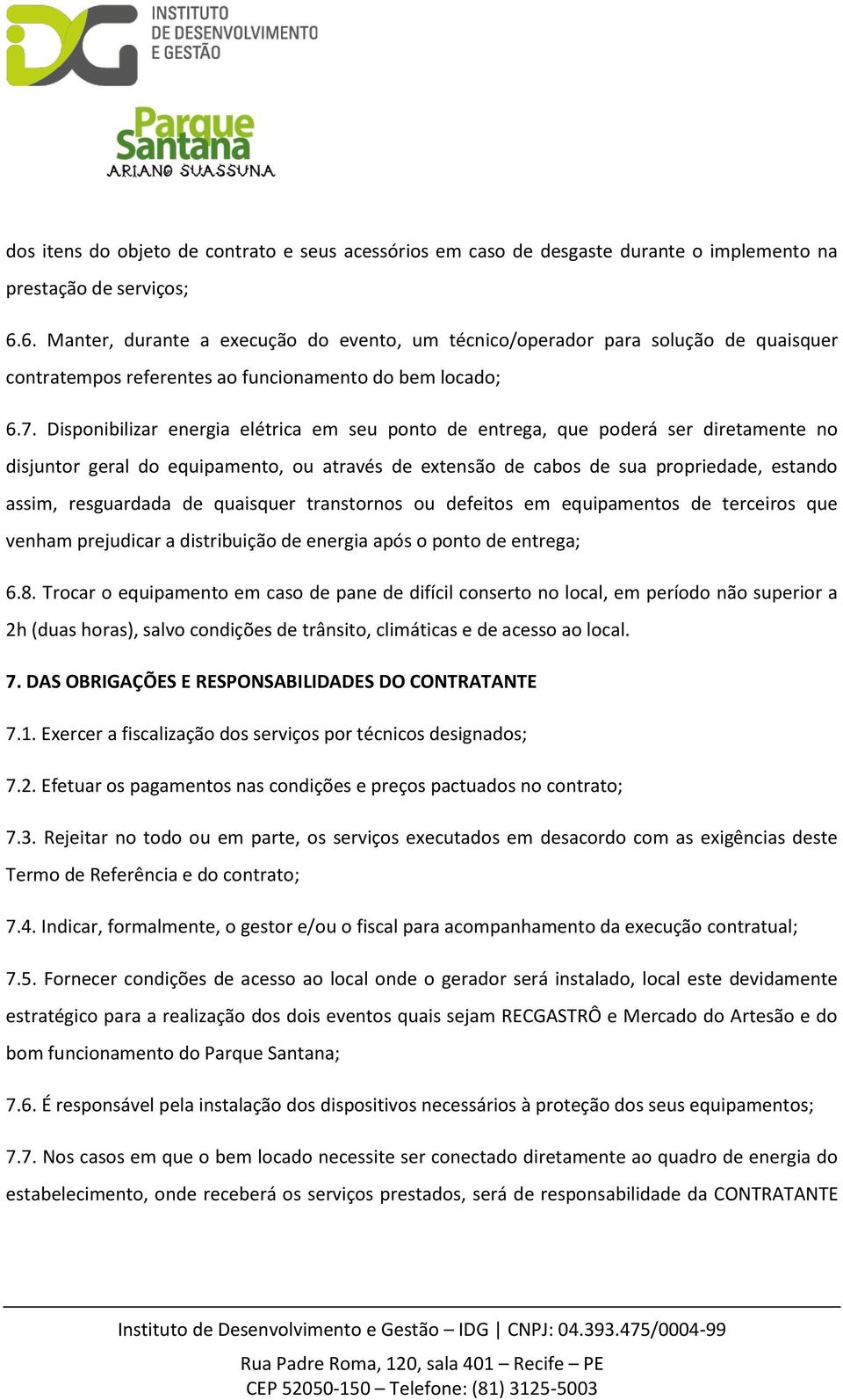 Disponibilizar energia elétrica em seu ponto de entrega, que poderá ser diretamente no disjuntor geral do equipamento, ou através de extensão de cabos de sua propriedade, estando assim, resguardada