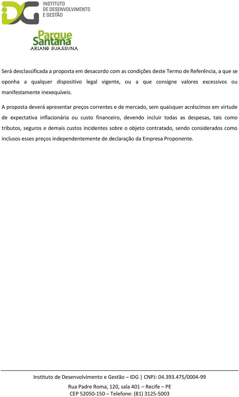 A proposta deverá apresentar preços correntes e de mercado, sem quaisquer acréscimos em virtude de expectativa inflacionária ou custo