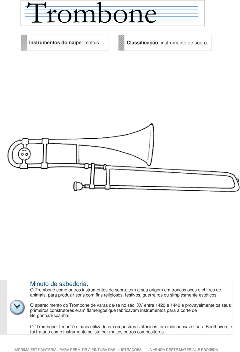 guerreiros ou simplesmente estéticos. O aparecimento do Trombone de varas dá-se no séc.