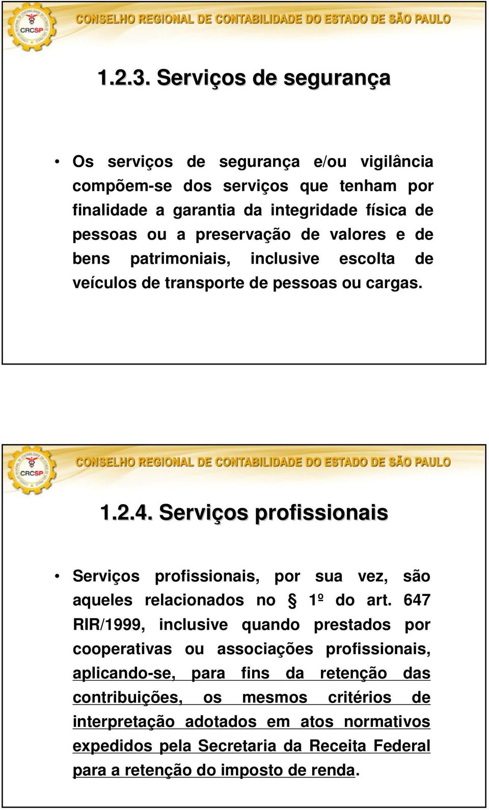 preservação de valores e de bens patrimoniais, inclusive escolta de veículos de transporte de pessoas ou cargas. 1.2.4.